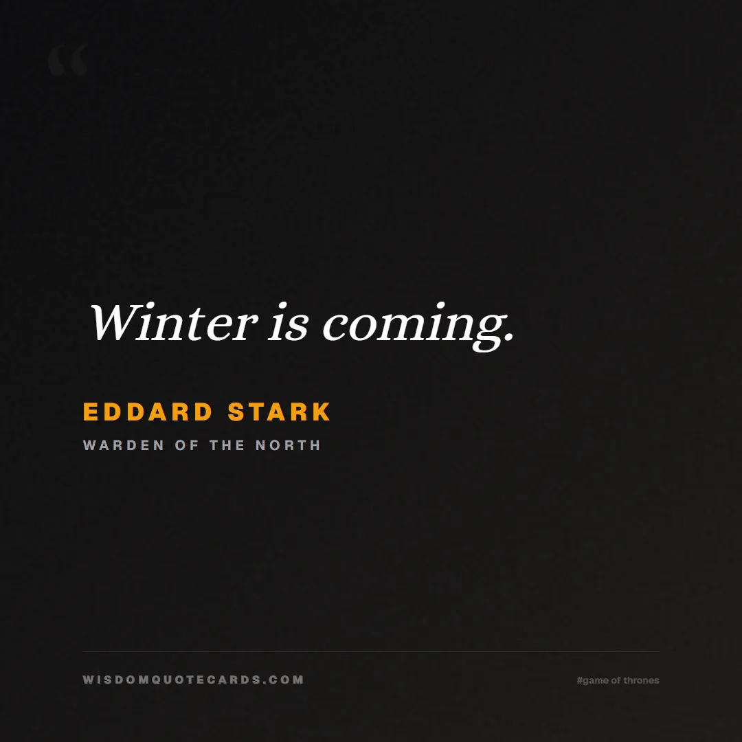 Quote by Eddard Stark about game of thrones, power, survival, grit, leadership, stark, lannister, winter: Winter is coming....