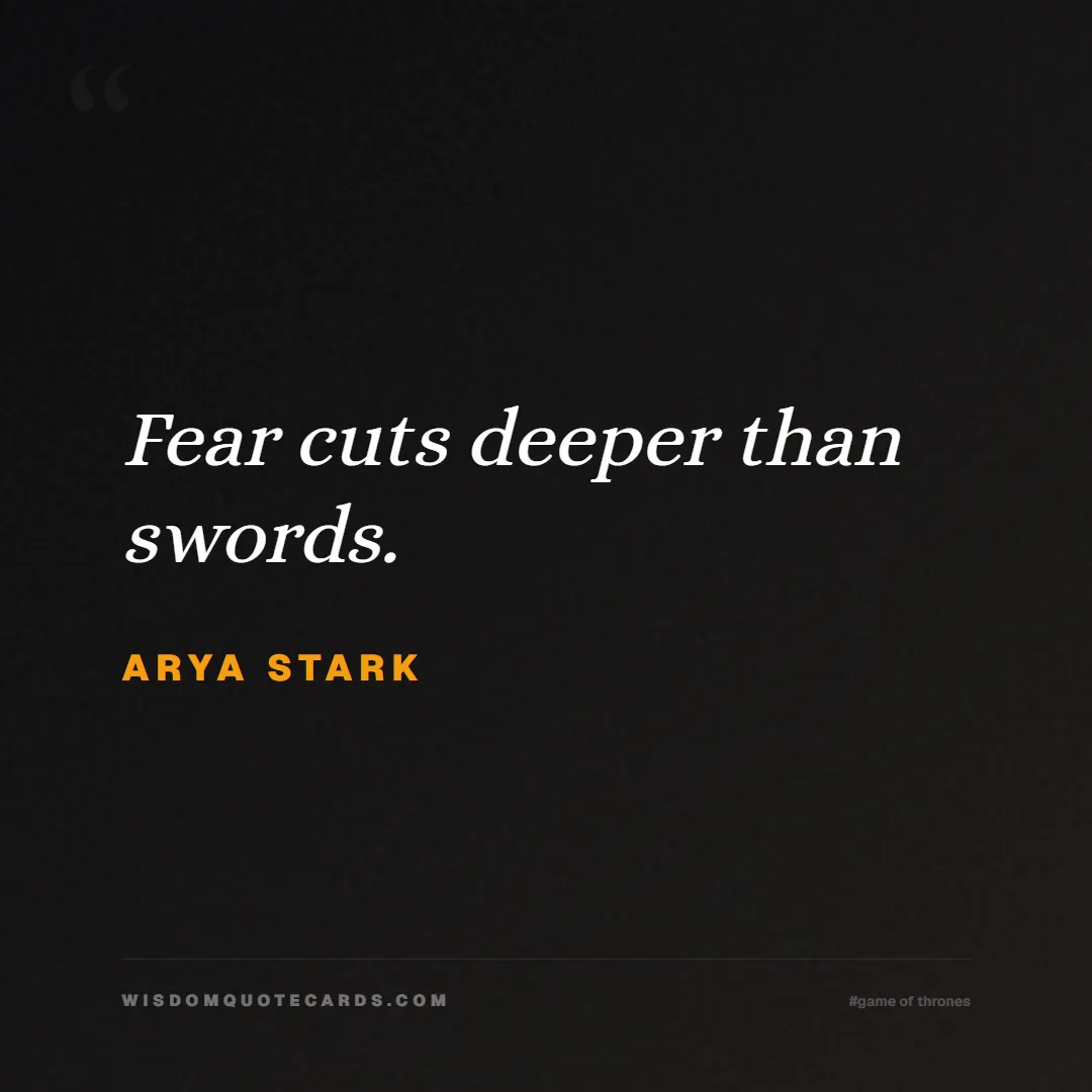 Quote by Arya Stark about game of thrones, power, survival, grit, leadership, stark, lannister, winter: Fear cuts deeper than swords....