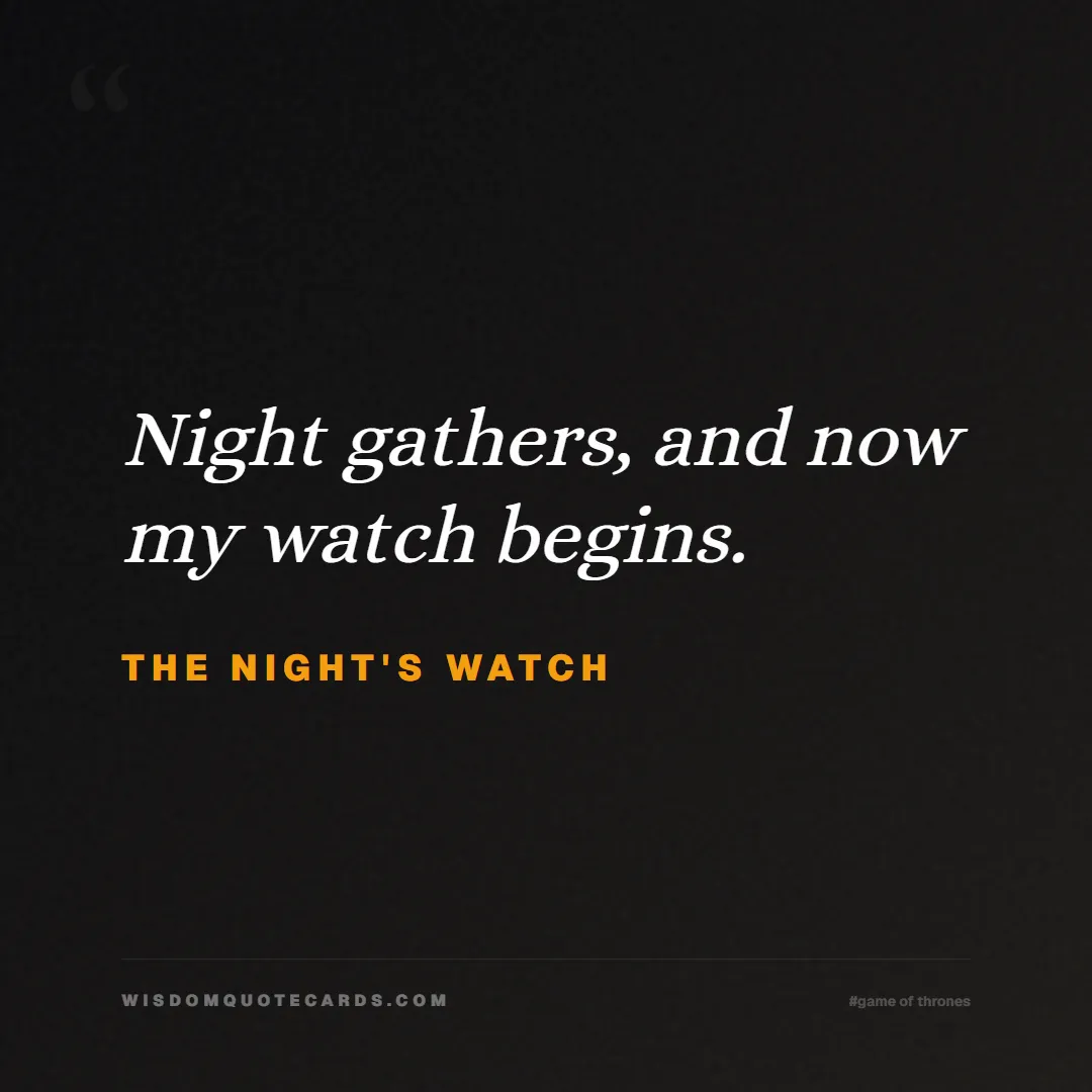 Quote by The Night's Watch about game of thrones, power, survival, grit, leadership, stark, lannister, winter: Night gathers, and now my watch begins....