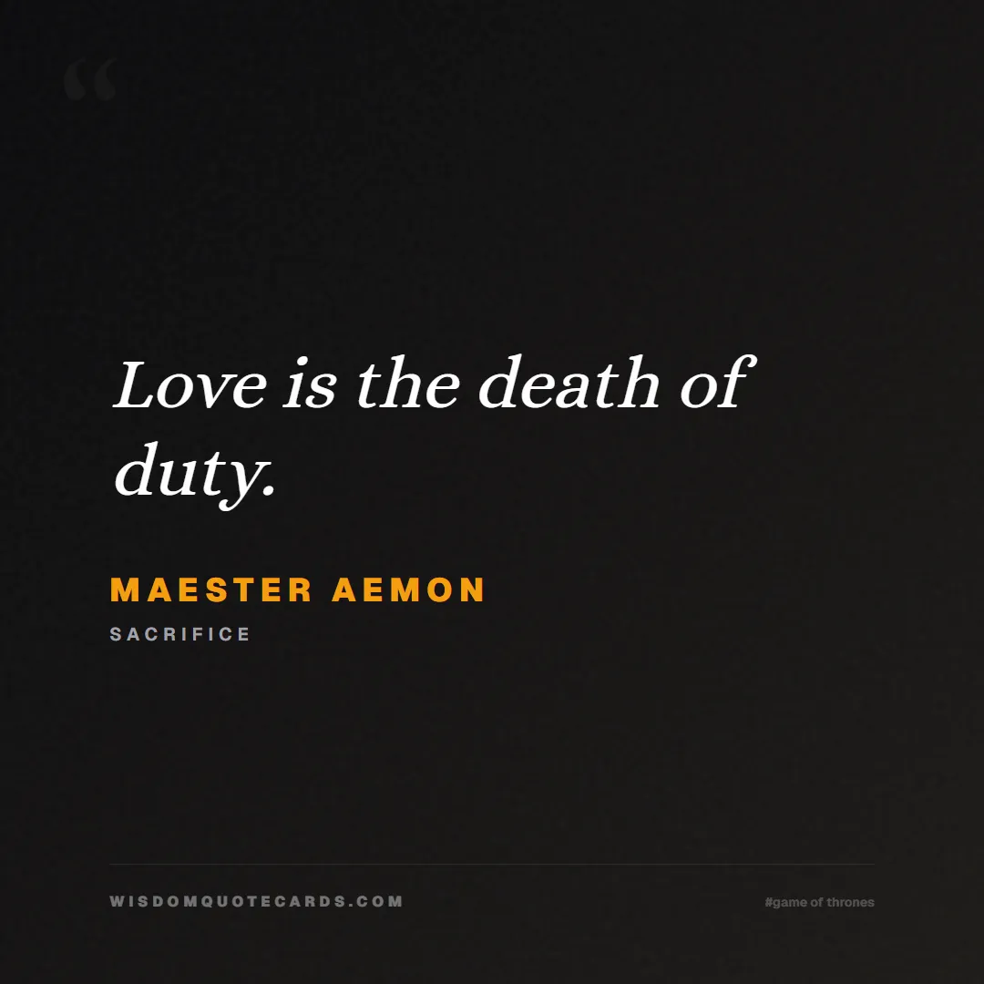 Quote by Maester Aemon about game of thrones, power, survival, grit, leadership, stark, lannister, winter: Love is the death of duty....