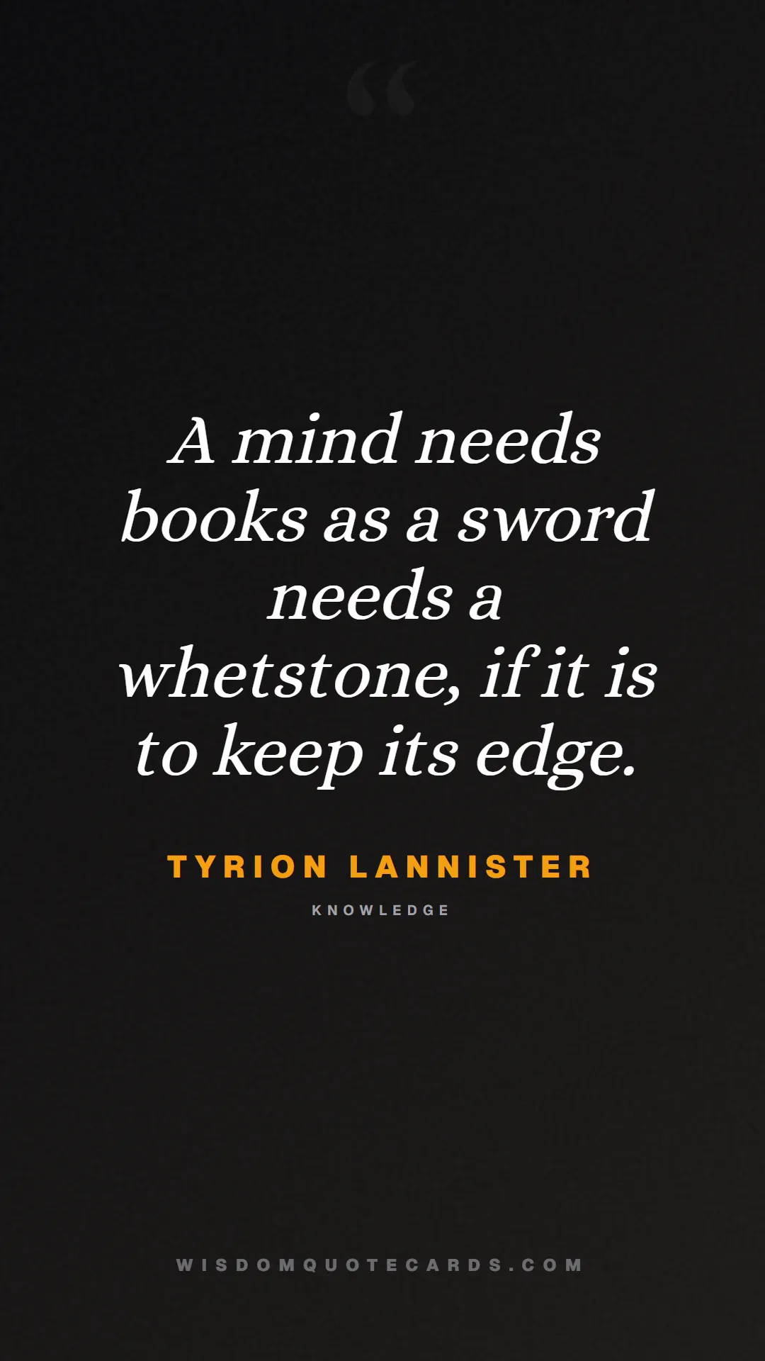 Quote by Tyrion Lannister about game of thrones, power, survival, grit, leadership, stark, lannister, winter: A mind needs books as a sword needs a whetstone, i...
