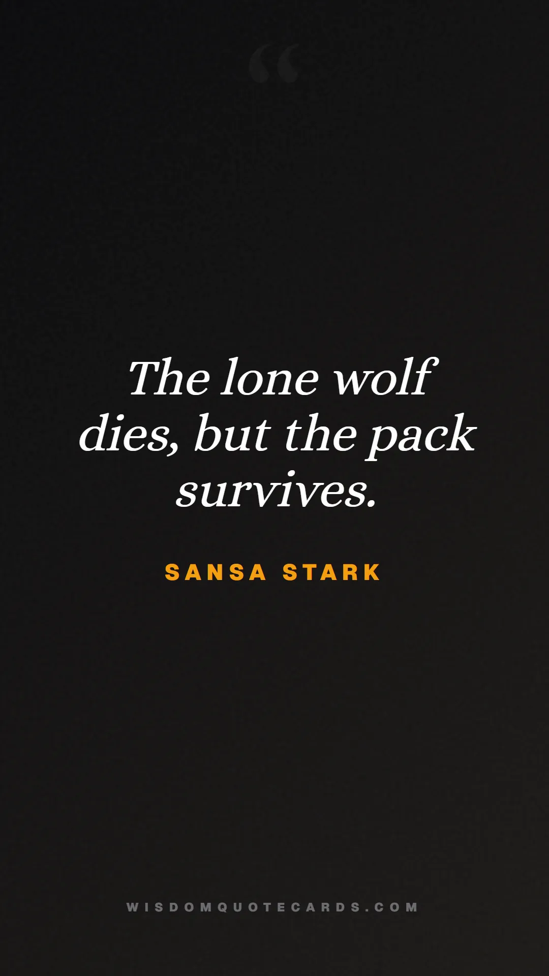 Quote by Sansa Stark about game of thrones, power, survival, grit, leadership, stark, lannister, winter: The lone wolf dies, but the pack survives....