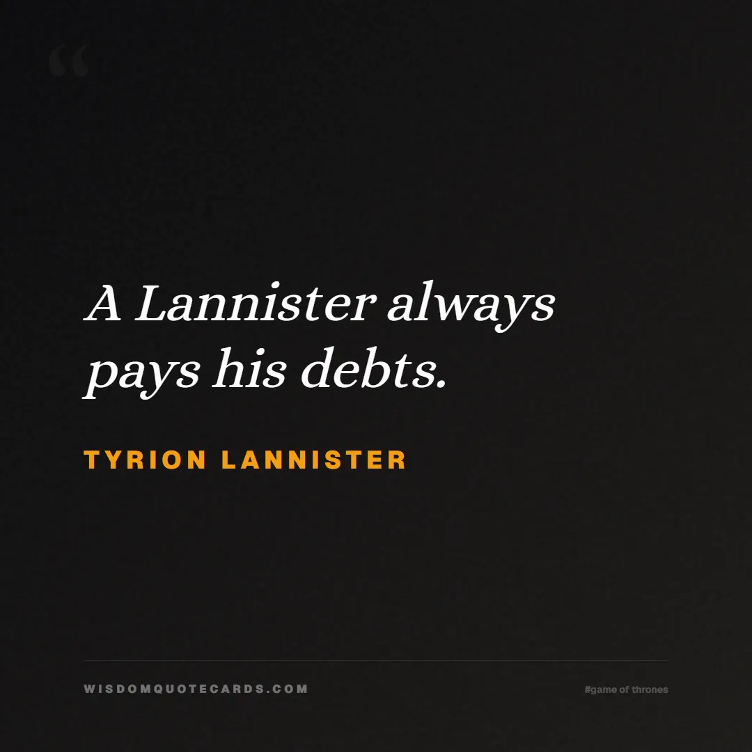 Quote by Tyrion Lannister about game of thrones, power, survival, grit, leadership, stark, lannister, winter: A Lannister always pays his debts....