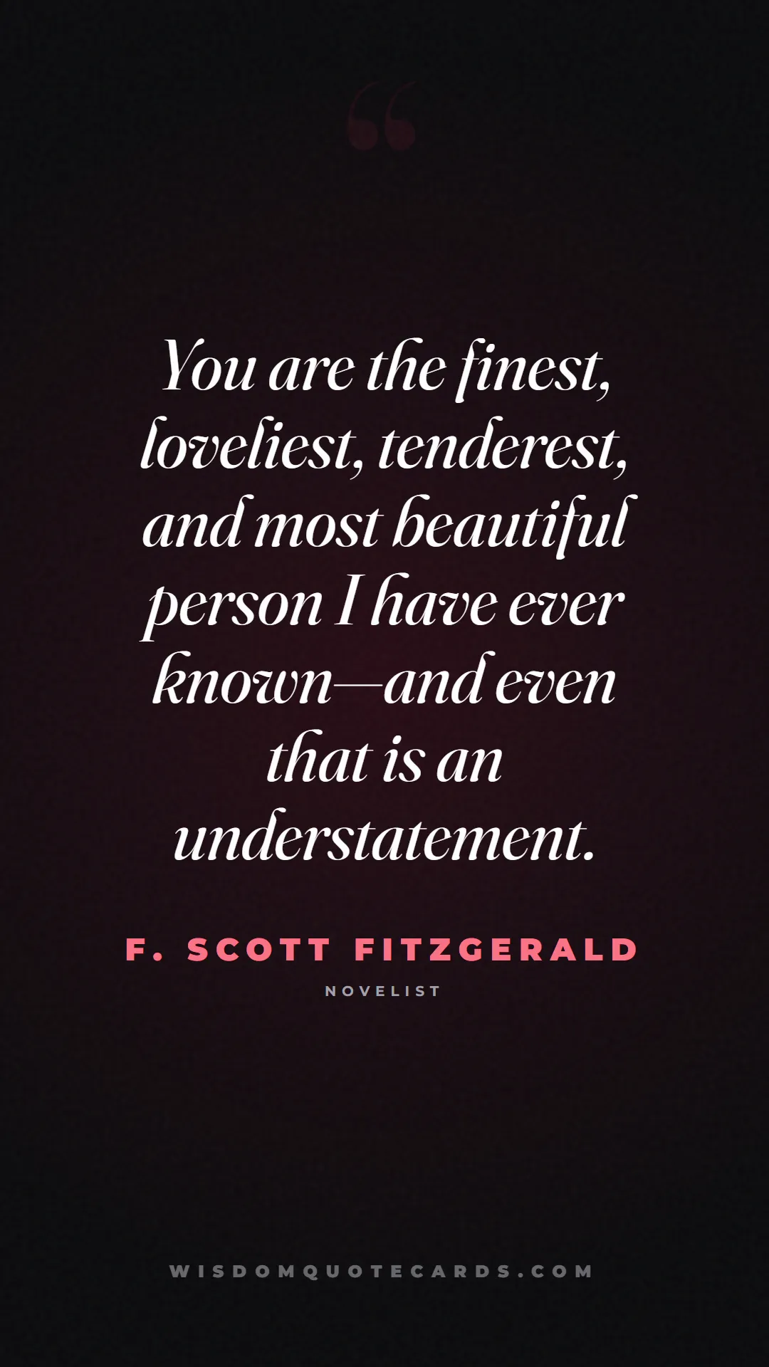 Quote by F. Scott Fitzgerald about sweethearts, high school, success: You are the finest, loveliest, tenderest, and most...