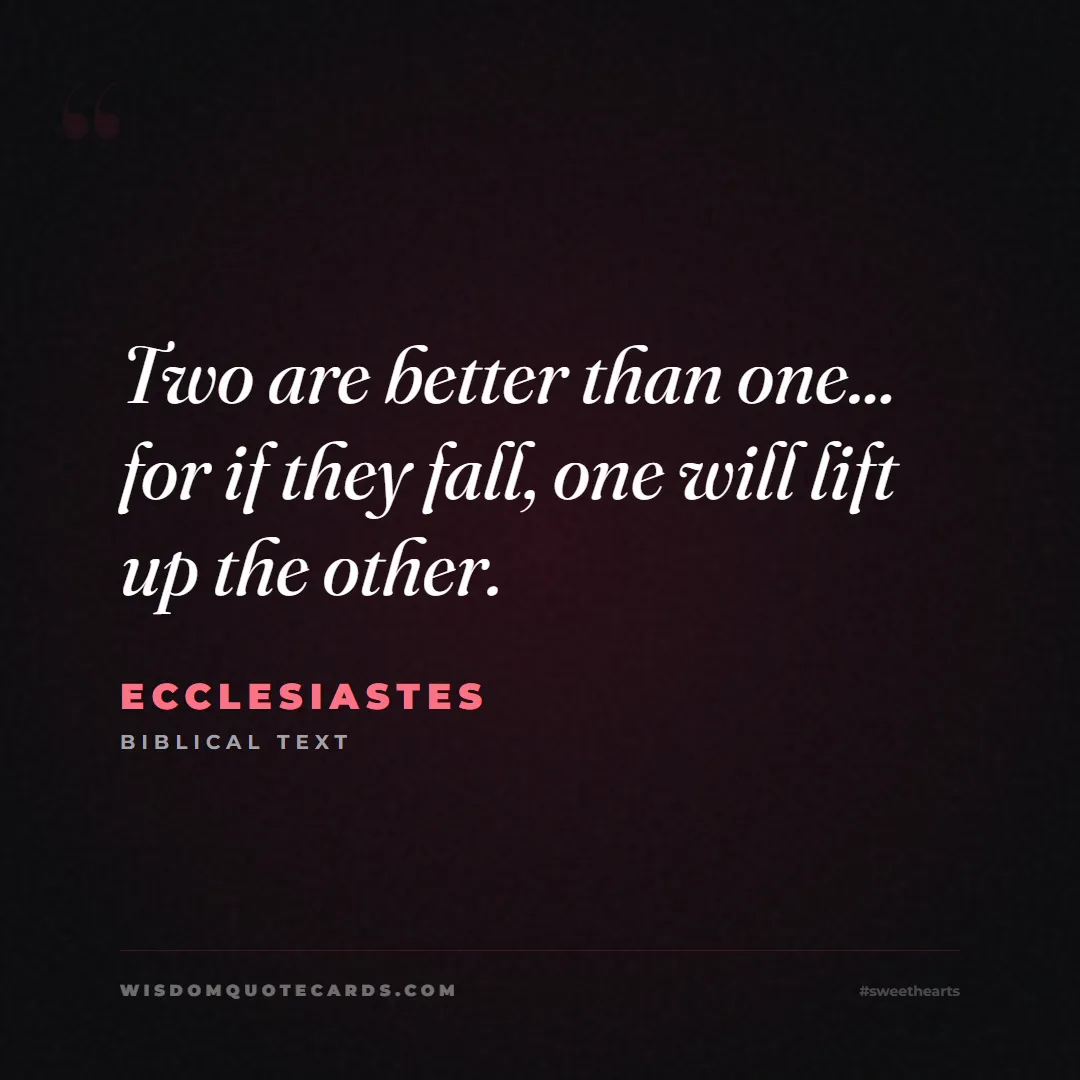 Quote by Ecclesiastes about sweethearts, high school, success: Two are better than one... for if they fall, one w...