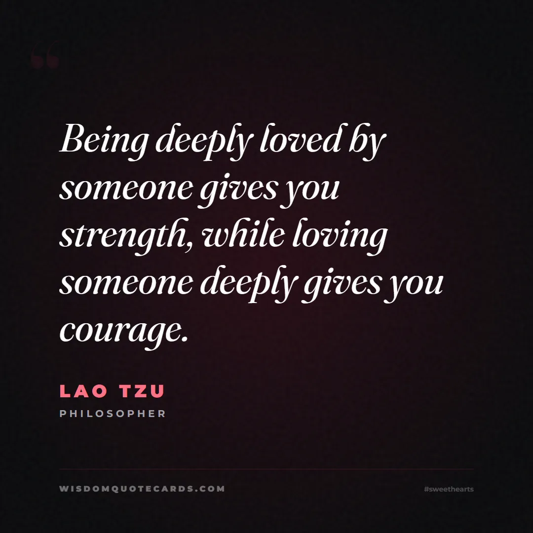 Quote by Lao Tzu about sweethearts, high school, success: Being deeply loved by someone gives you strength, ...