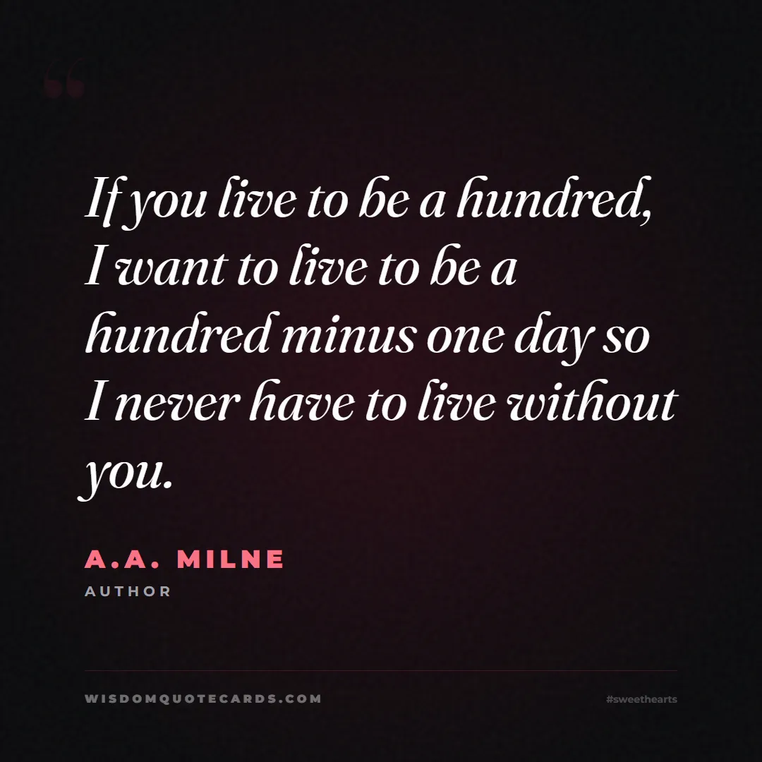 Quote by A.A. Milne about sweethearts, high school, success: If you live to be a hundred, I want to live to be ...