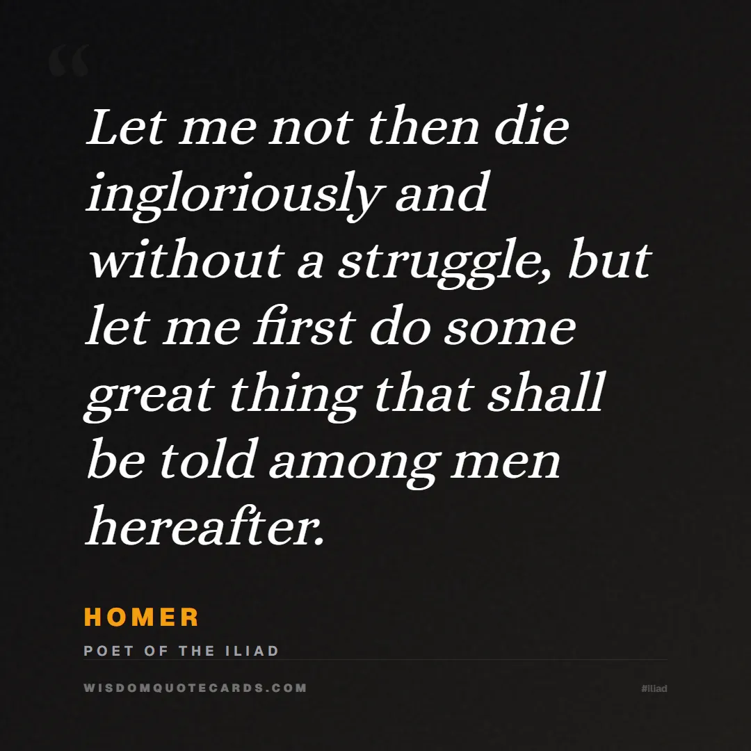 Quote by Homer about iliad, glory, legacy: Let me not then die ingloriously and without a str...