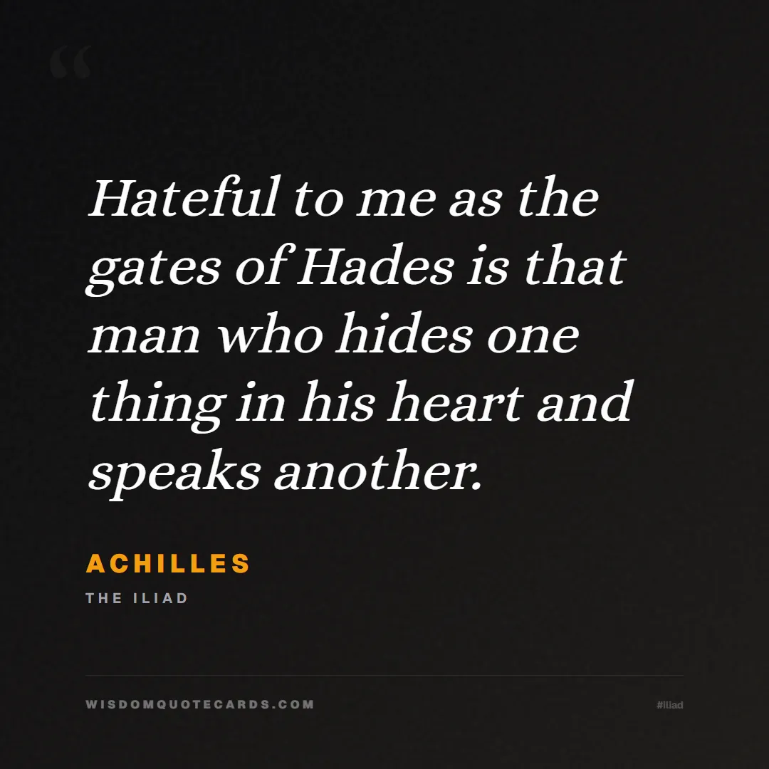 Quote by Achilles about iliad, glory, legacy: Hateful to me as the gates of Hades is that man wh...