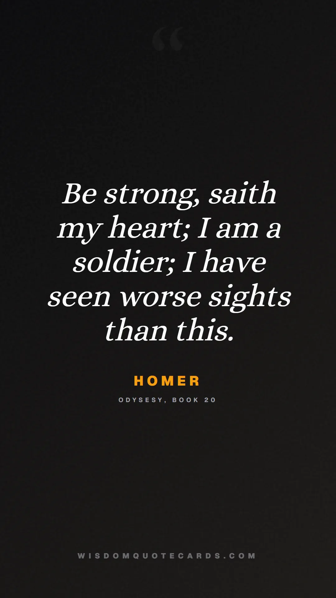 Quote by Homer about iliad, glory, legacy: Be strong, saith my heart; I am a soldier; I have ...