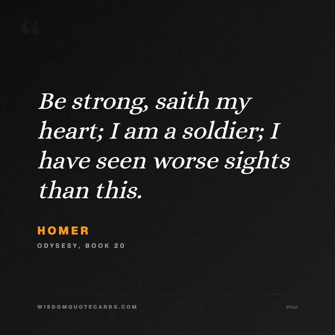 Quote by Homer about iliad, glory, legacy: Be strong, saith my heart; I am a soldier; I have ...