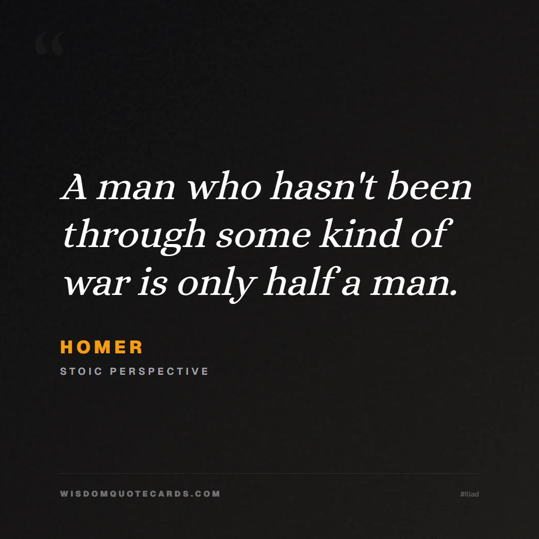 Quote by Homer about iliad, glory, legacy: A man who hasn't been through some kind of war is ...