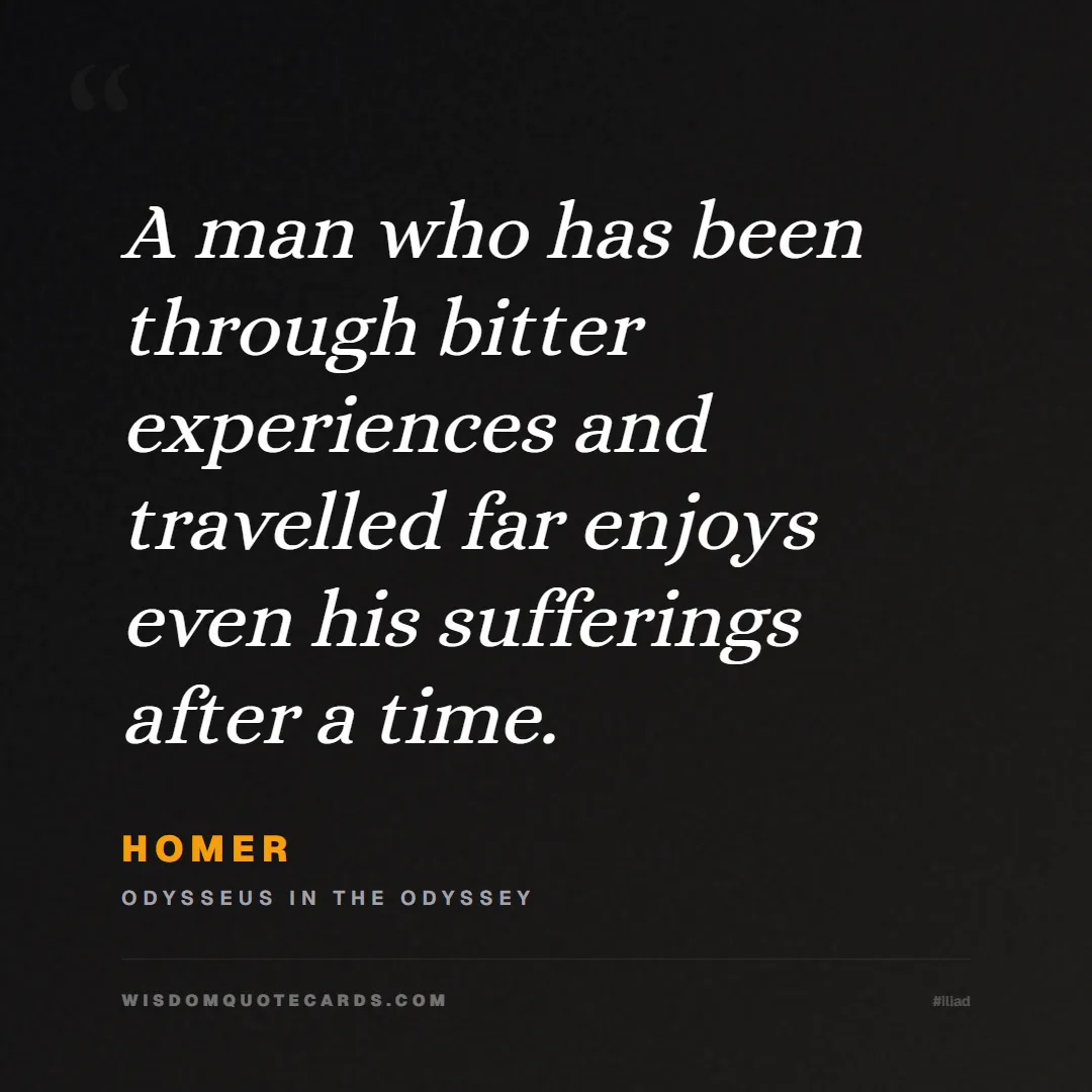Quote by Homer about iliad, glory, legacy: A man who has been through bitter experiences and ...