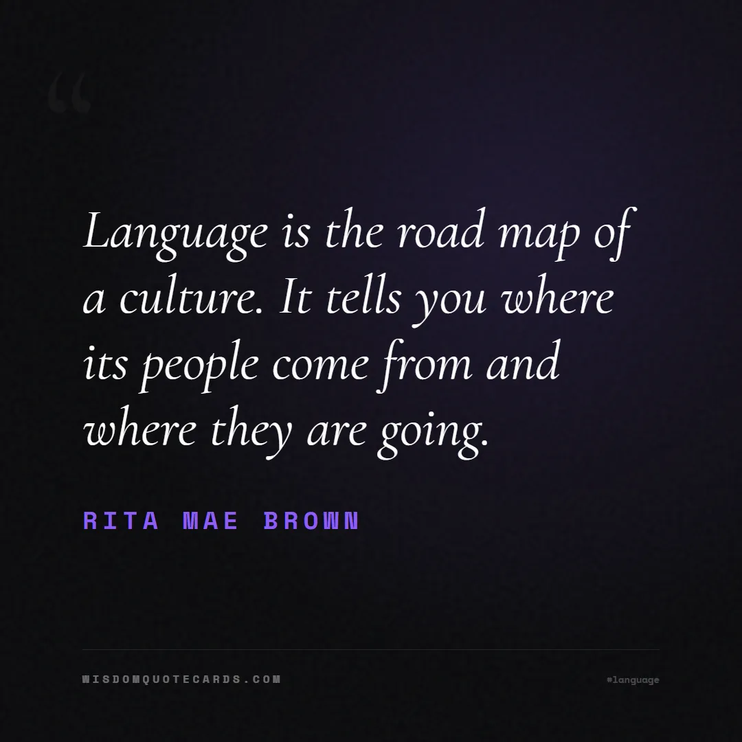 Quote by Rita Mae Brown about language, learning, linguistics: Language is the road map of a culture. It tells yo...