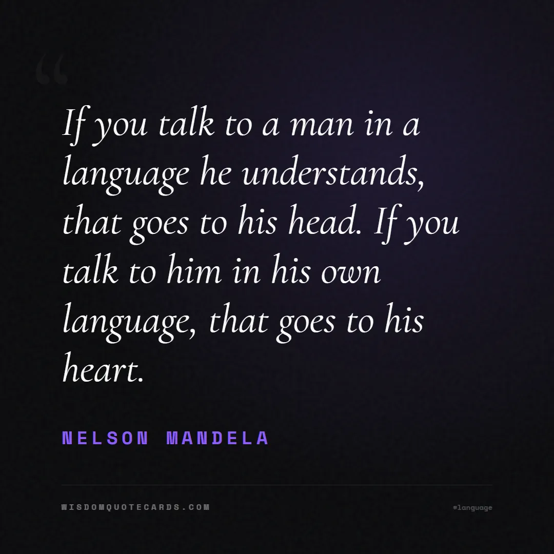 Quote by Nelson Mandela about language, learning, linguistics: If you talk to a man in a language he understands,...