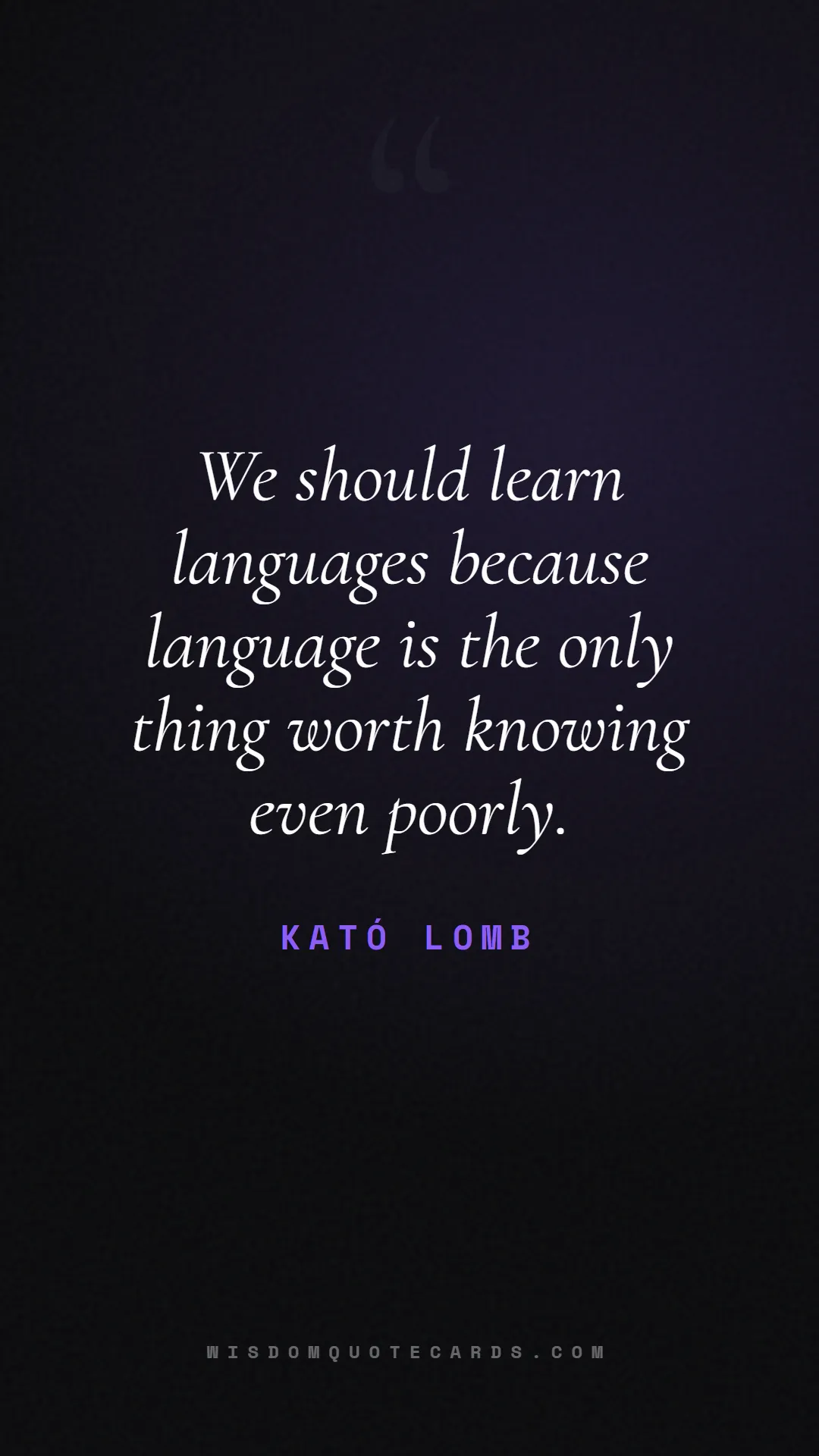 Quote by Kató Lomb about language, learning, linguistics: We should learn languages because language is the ...
