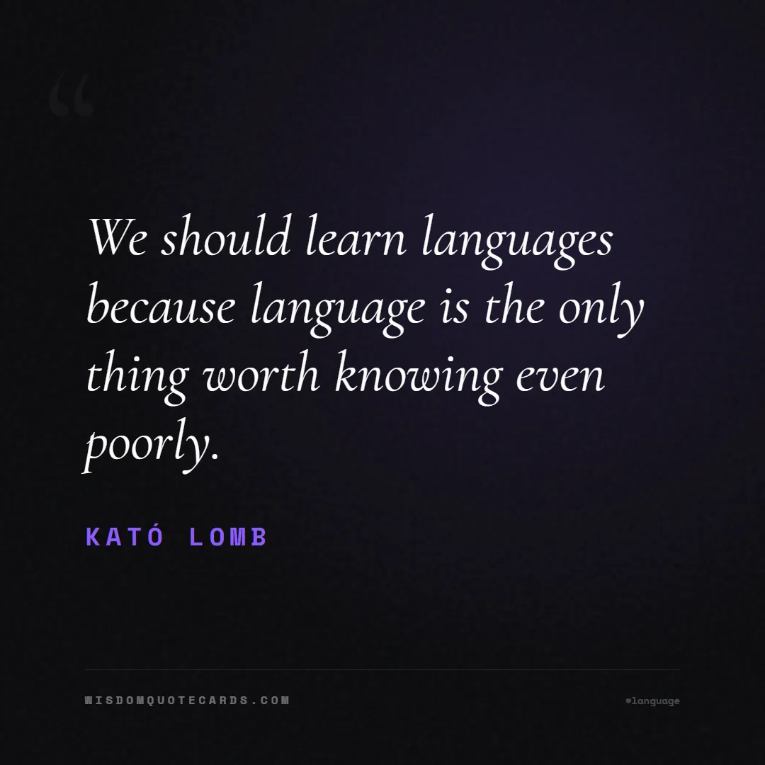 Quote by Kató Lomb about language, learning, linguistics: We should learn languages because language is the ...