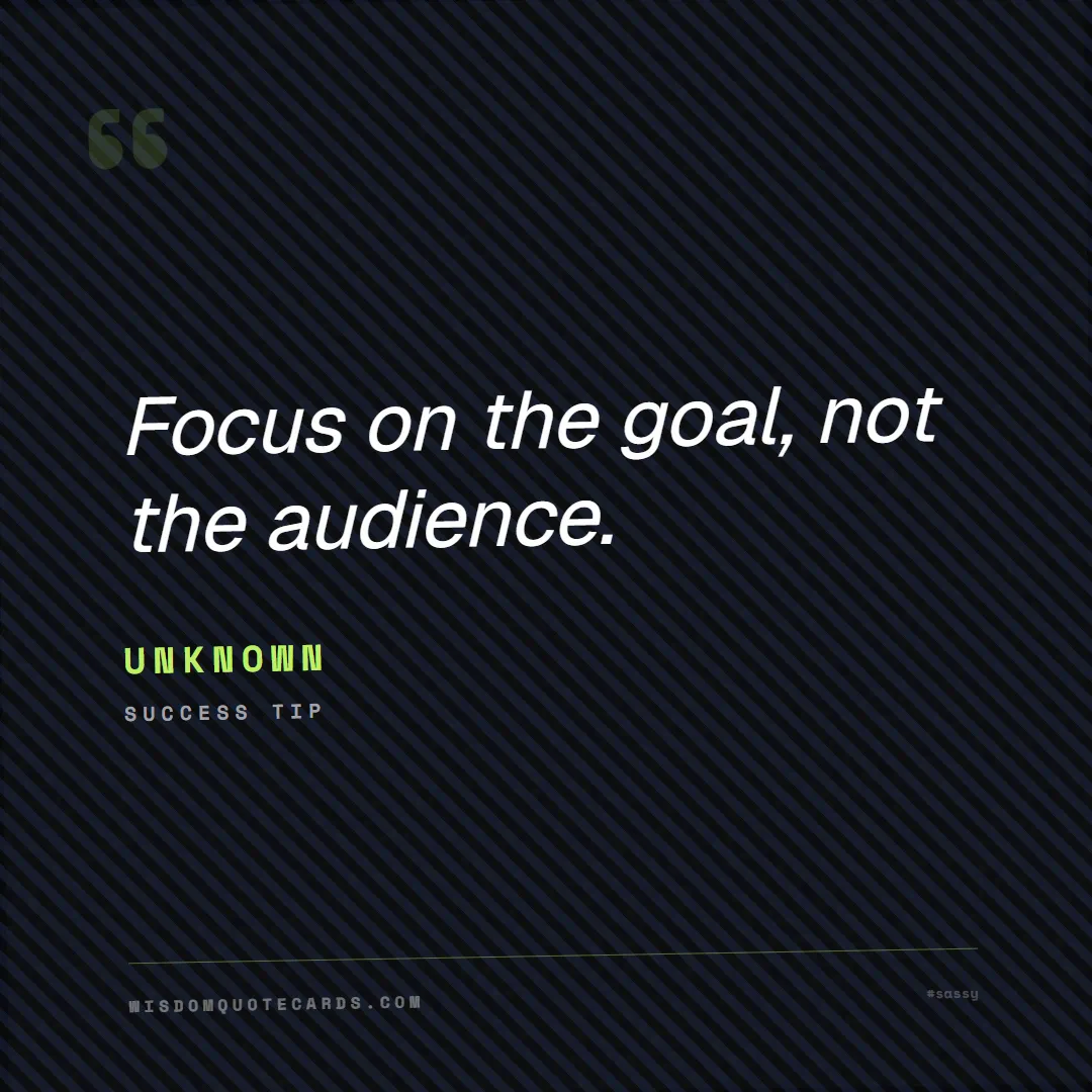 Quote by Unknown about sassy, main character, selfie: Focus on the goal, not the audience....