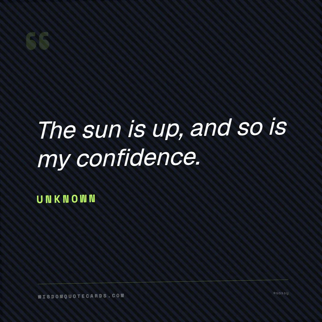 Quote by Unknown about sassy, main character, selfie: The sun is up, and so is my confidence....