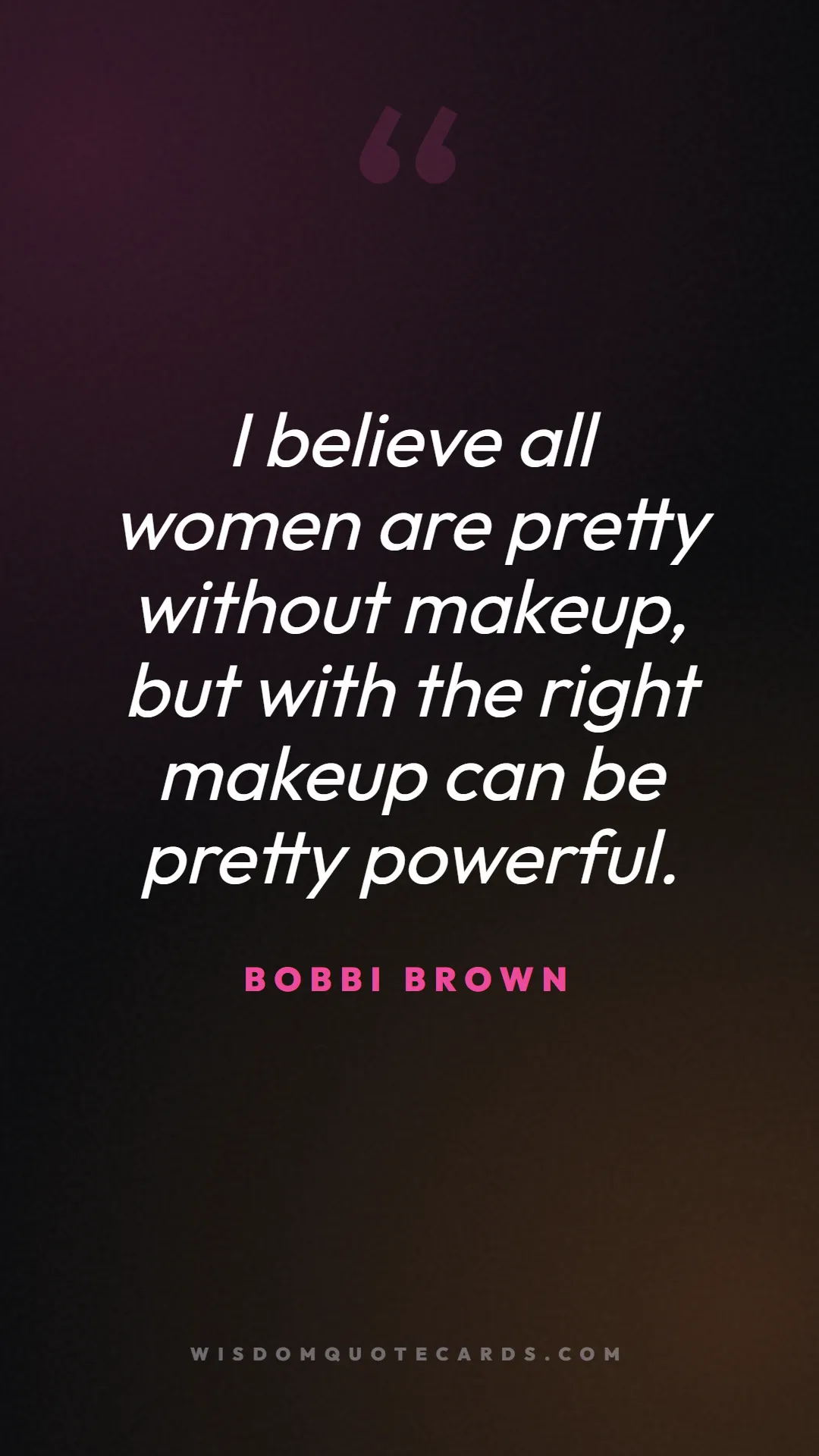 Quote by Bobbi Brown about makeup, beauty, cosmetics: I believe all women are pretty without makeup, but...