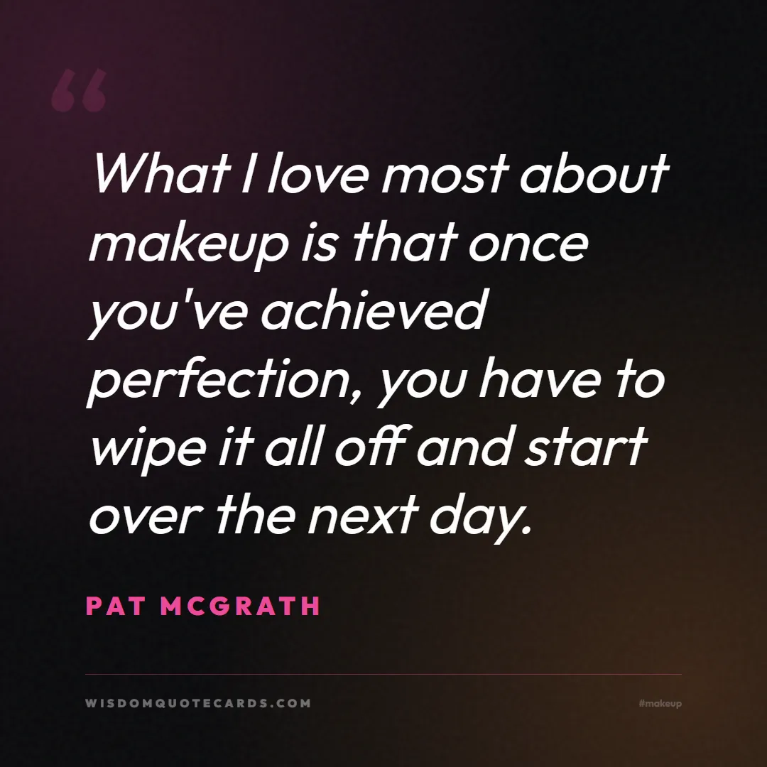 Quote by Pat McGrath about makeup, beauty, cosmetics: What I love most about makeup is that once you've ...