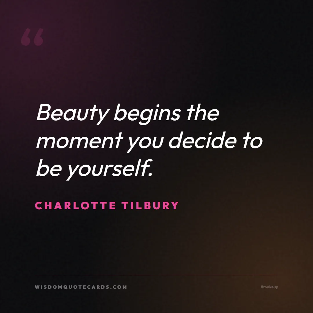 Quote by Charlotte Tilbury about makeup, beauty, cosmetics: Beauty begins the moment you decide to be yourself...