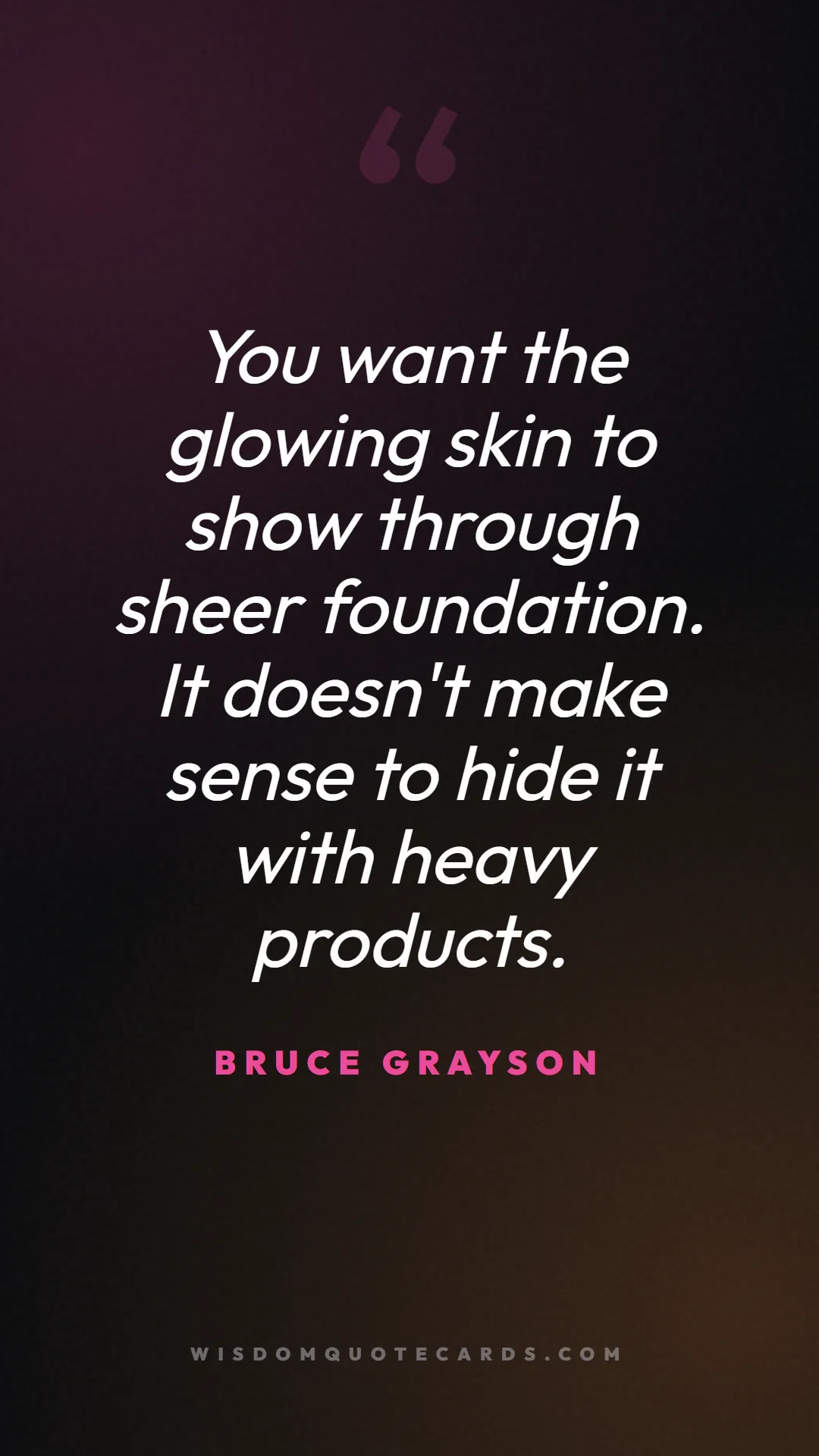 Quote by Bruce Grayson about makeup, beauty, cosmetics: You want the glowing skin to show through sheer fo...