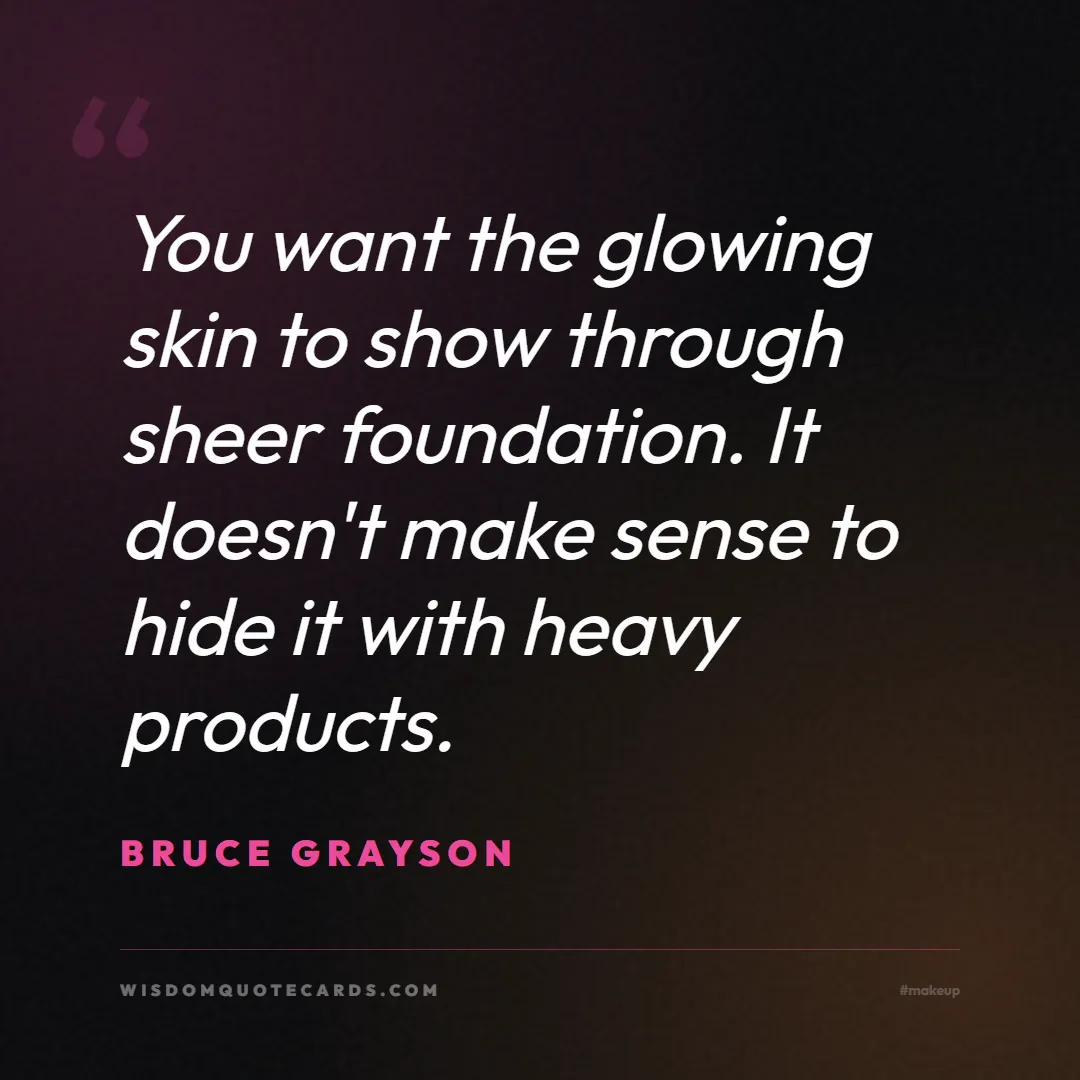 Quote by Bruce Grayson about makeup, beauty, cosmetics: You want the glowing skin to show through sheer fo...