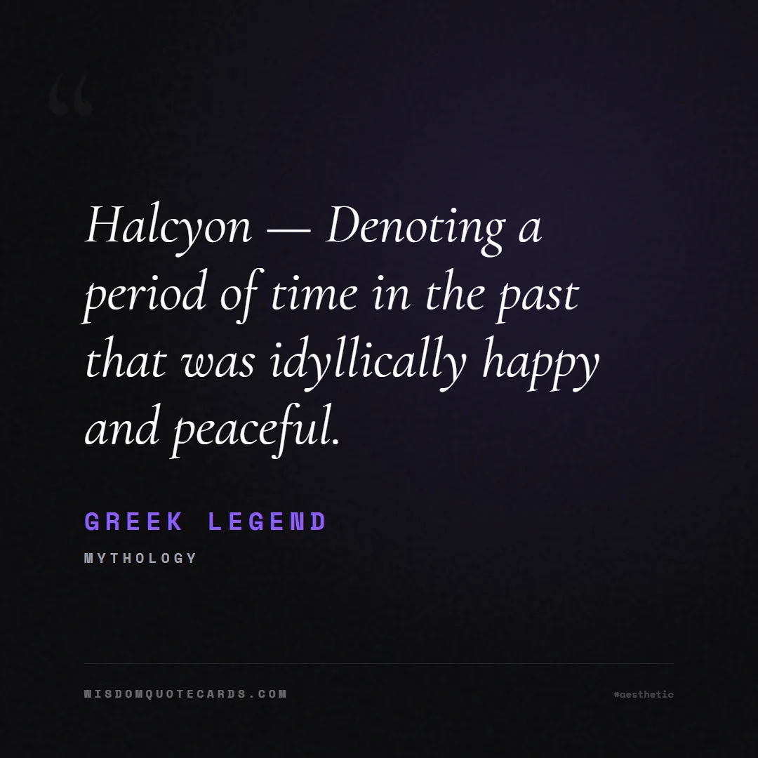 Quote by Greek Legend about aesthetic, short, instagram: Halcyon — Denoting a period of time in the past th...
