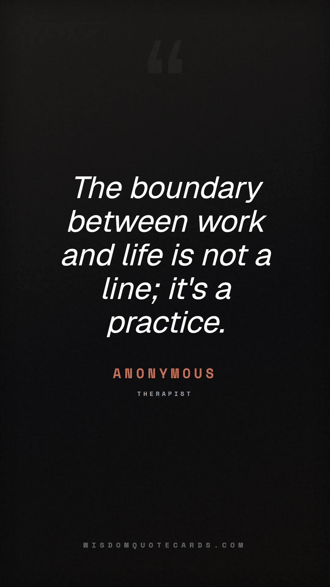 Quote by Anonymous about quiet quitting, boundaries, burnout: The boundary between work and life is not a line; ...
