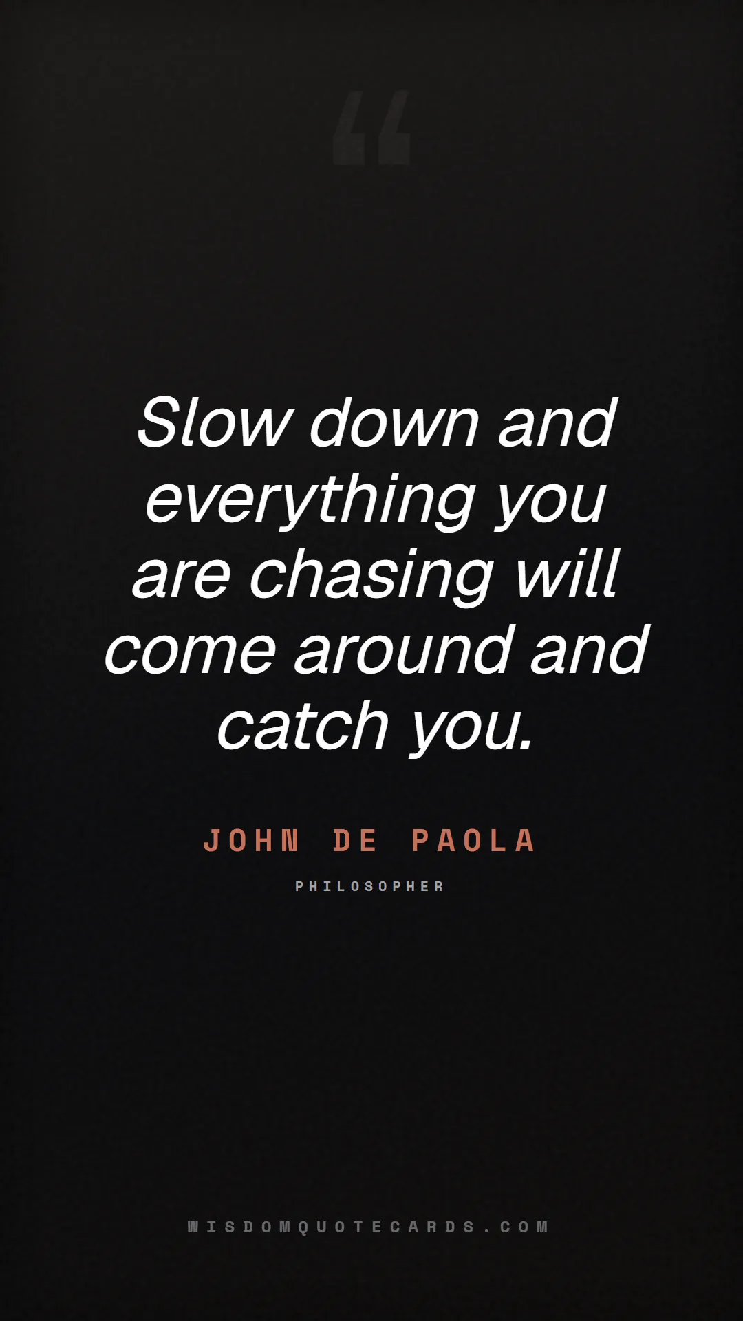Quote by John De Paola about quiet quitting, boundaries, burnout: Slow down and everything you are chasing will come...