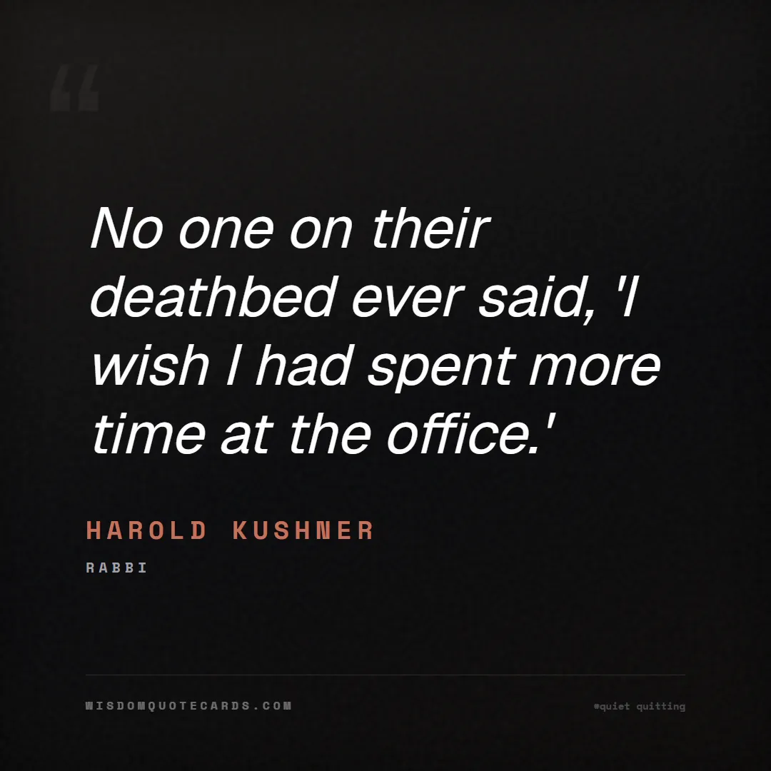 Quote by Harold Kushner about quiet quitting, boundaries, burnout: No one on their deathbed ever said, 'I wish I had ...