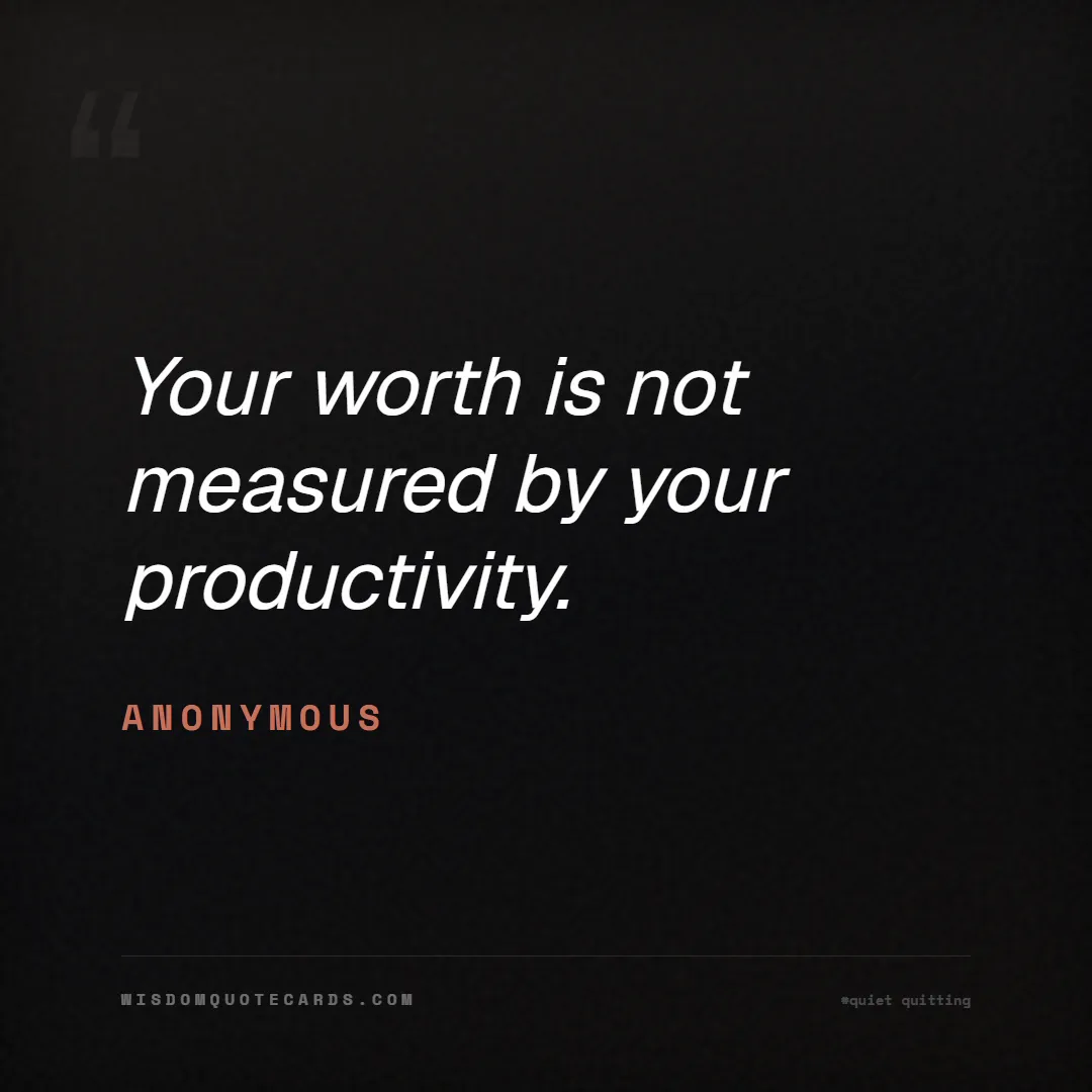 Quote by Anonymous about quiet quitting, boundaries, burnout: Your worth is not measured by your productivity....