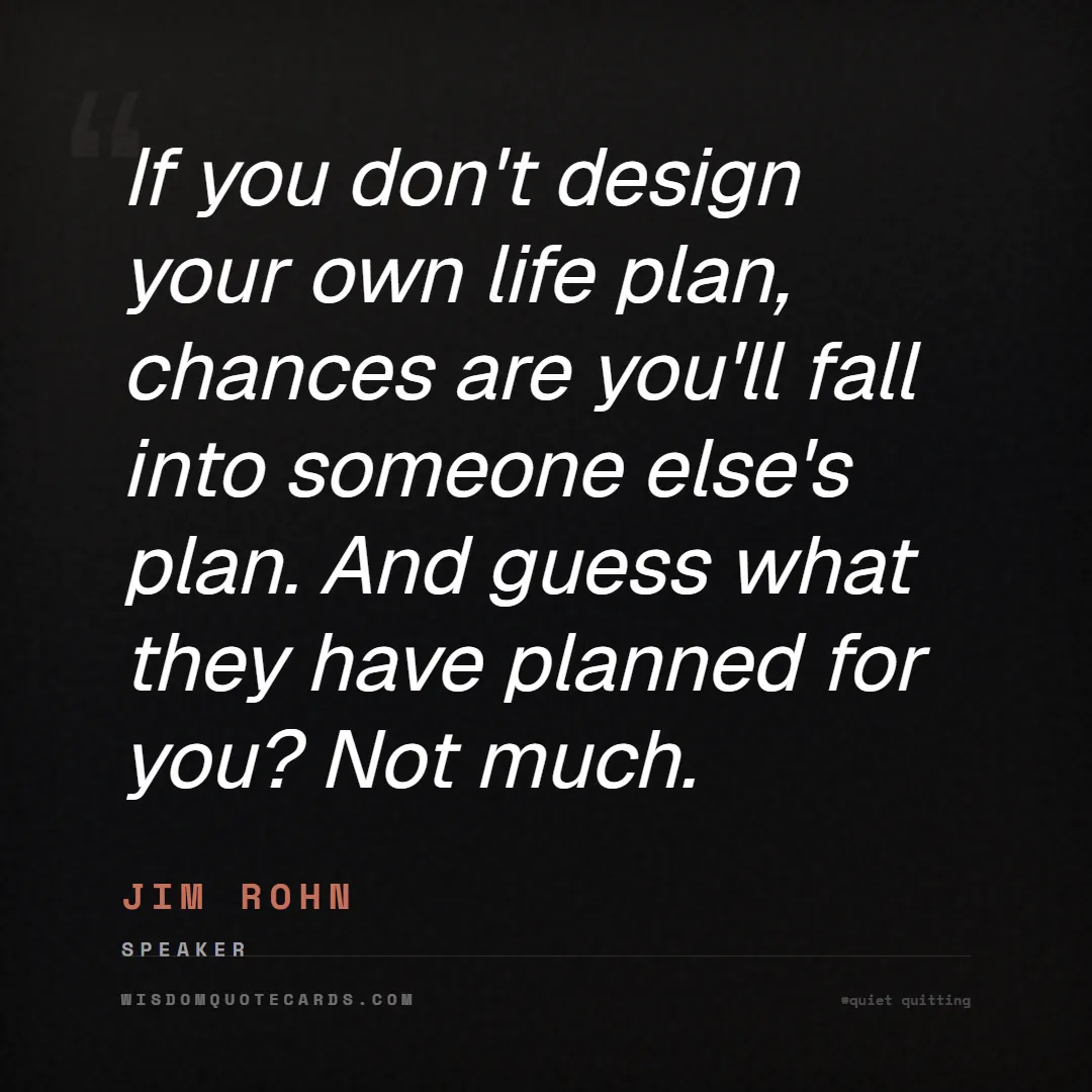 Quote by Jim Rohn about quiet quitting, boundaries, burnout: If you don't design your own life plan, chances ar...
