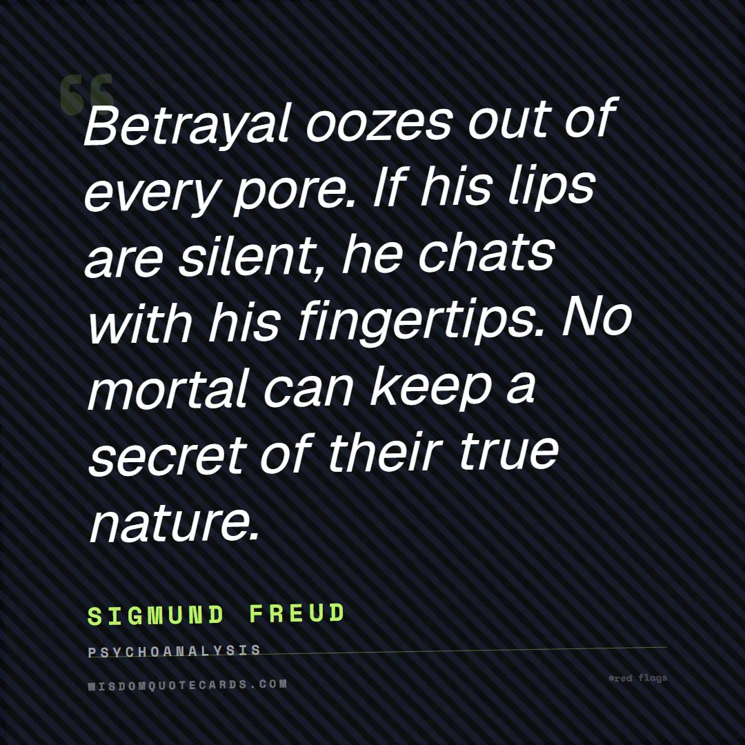 Quote by Sigmund Freud about red flags, dating, lessons: Betrayal oozes out of every pore. If his lips are ...