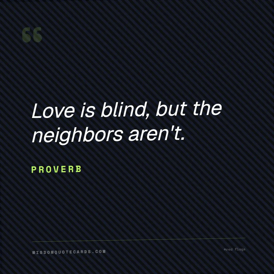 Quote by Proverb about red flags, dating, lessons: Love is blind, but the neighbors aren't....