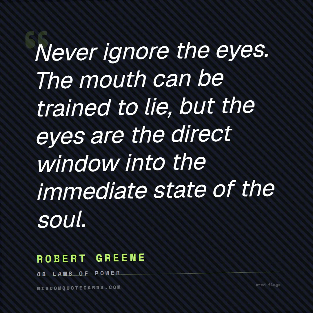 Quote by Robert Greene about red flags, dating, lessons: Never ignore the eyes. The mouth can be trained to...