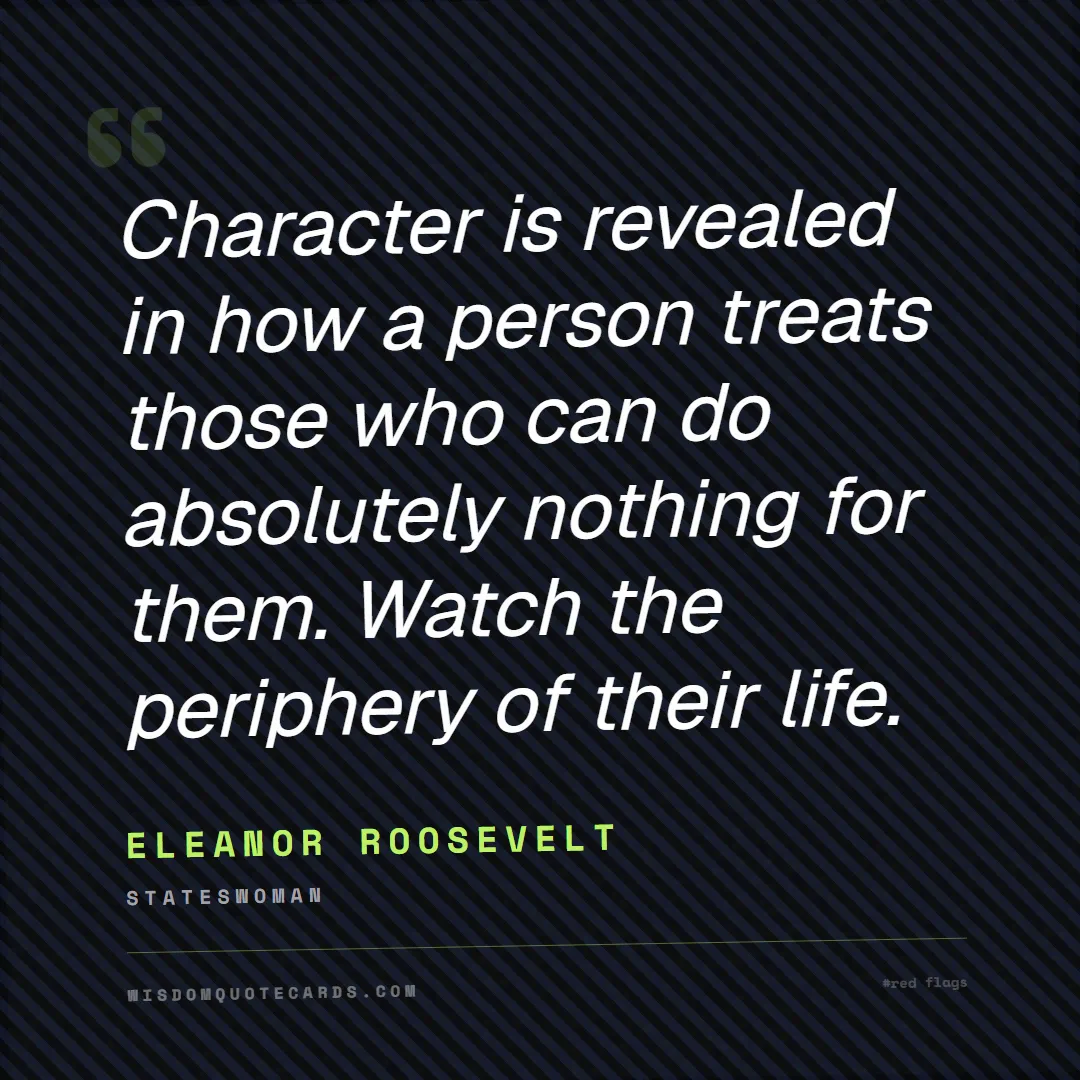 Quote by Eleanor Roosevelt about red flags, dating, lessons: Character is revealed in how a person treats those...