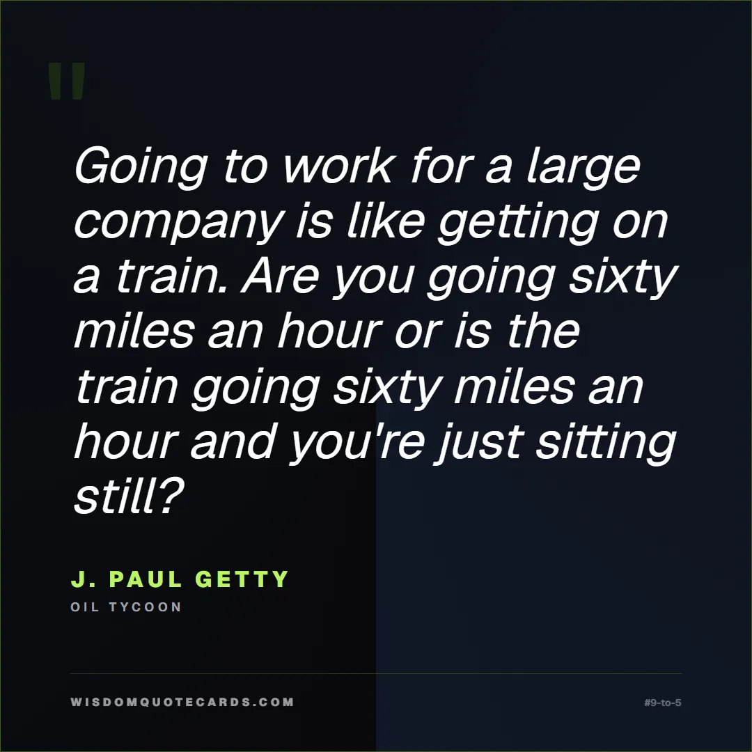 Quote by J. Paul Getty about 9-to-5, office life, sarcasm: Going to work for a large company is like getting ...