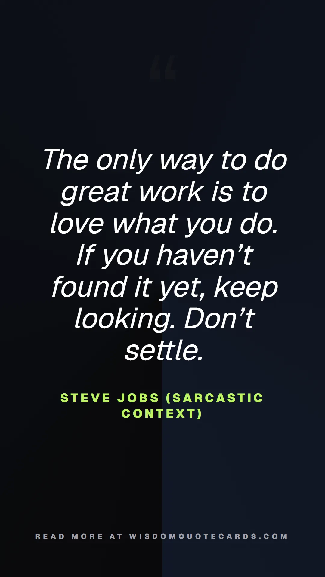 Quote by Steve Jobs (Sarcastic context) about 9-to-5, office life, sarcasm: The only way to do great work is to love what you ...
