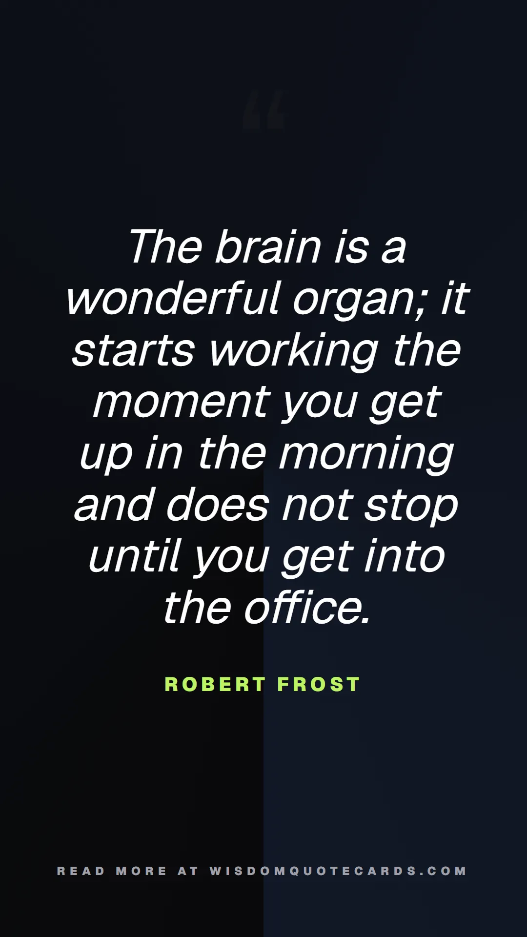 Quote by Robert Frost about 9-to-5, office life, sarcasm: The brain is a wonderful organ; it starts working ...