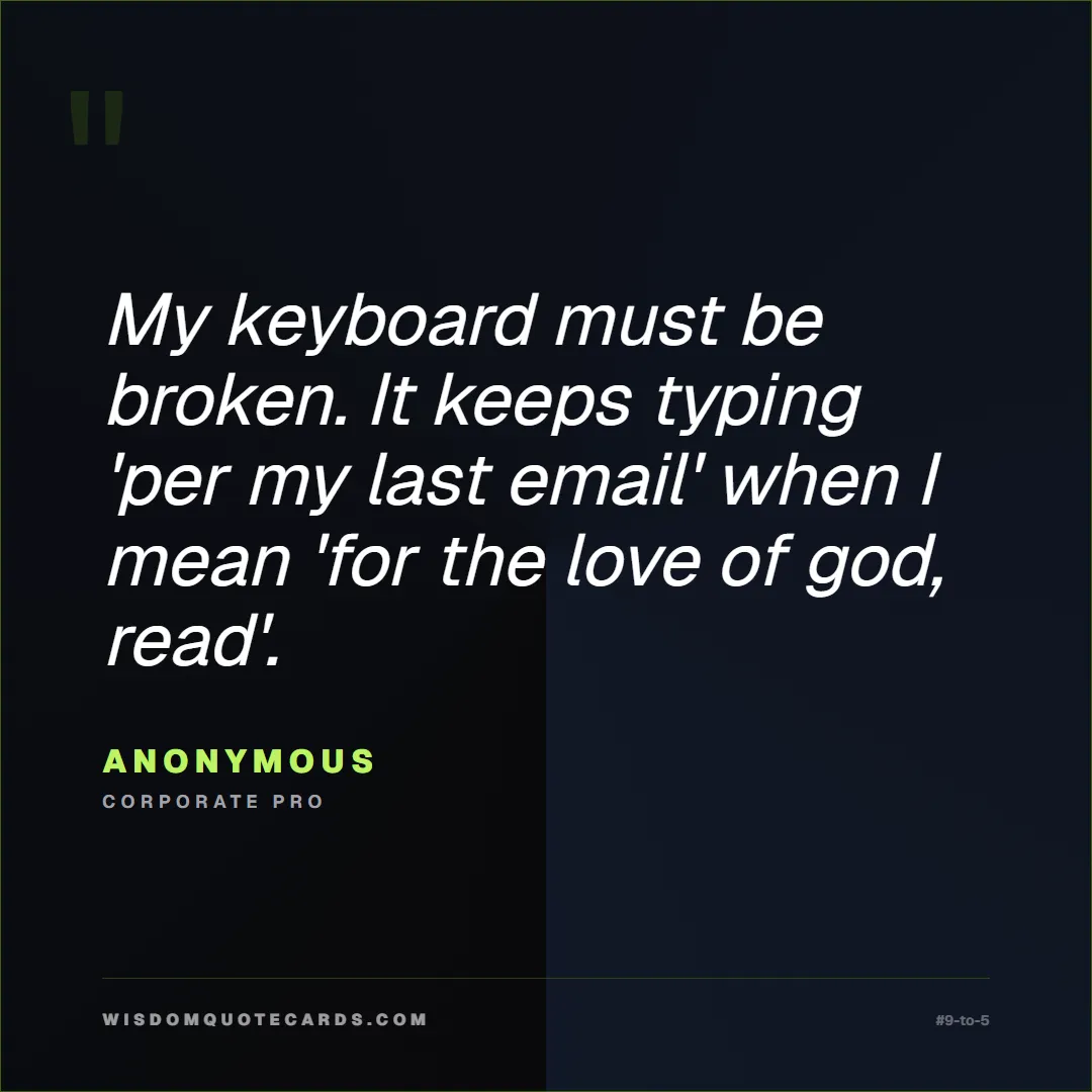 Quote by Anonymous about 9-to-5, office life, sarcasm: My keyboard must be broken. It keeps typing 'per m...
