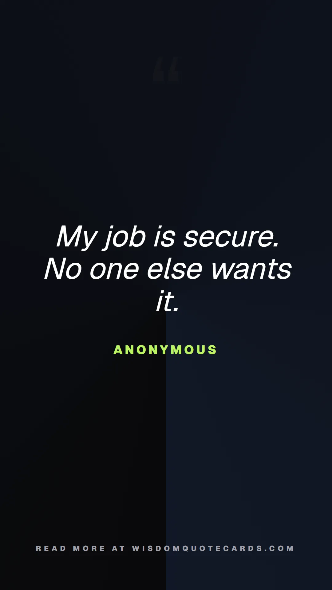 Quote by Anonymous about 9-to-5, office life, sarcasm: My job is secure. No one else wants it....