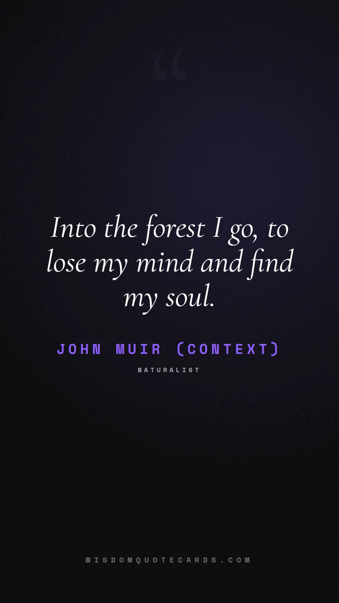 Quote by John Muir (Context) about outdoors, wild, camping: Into the forest I go, to lose my mind and find my ...