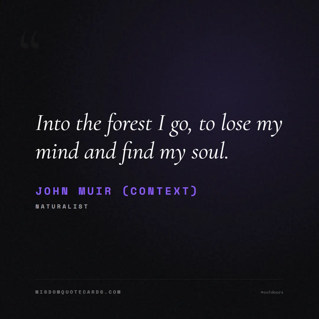 Quote by John Muir (Context) about outdoors, wild, camping: Into the forest I go, to lose my mind and find my ...