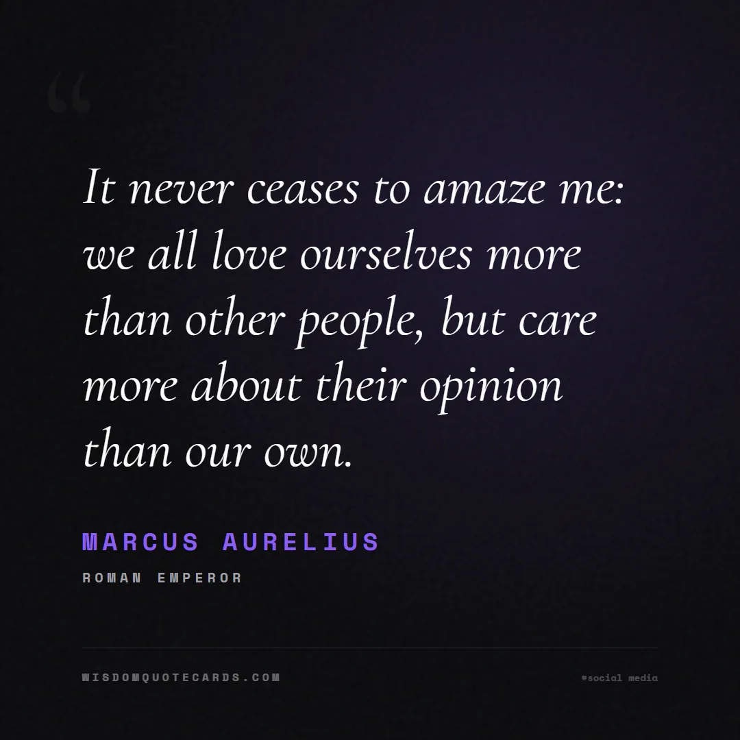 Quote by Marcus Aurelius about social media, anxiety, digital detox: It never ceases to amaze me: we all love ourselves...