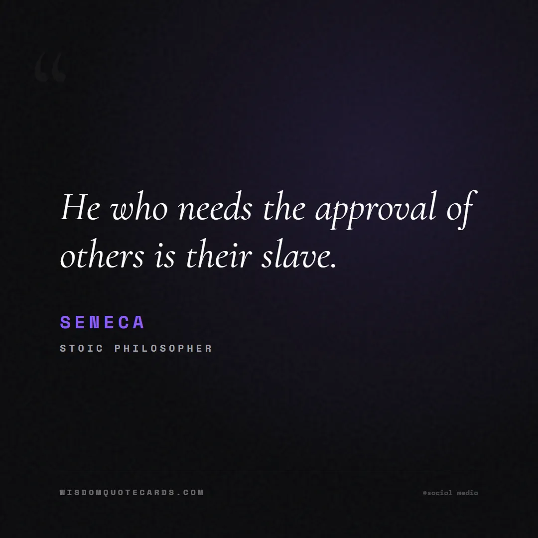 Quote by Seneca about social media, anxiety, digital detox: He who needs the approval of others is their slave...