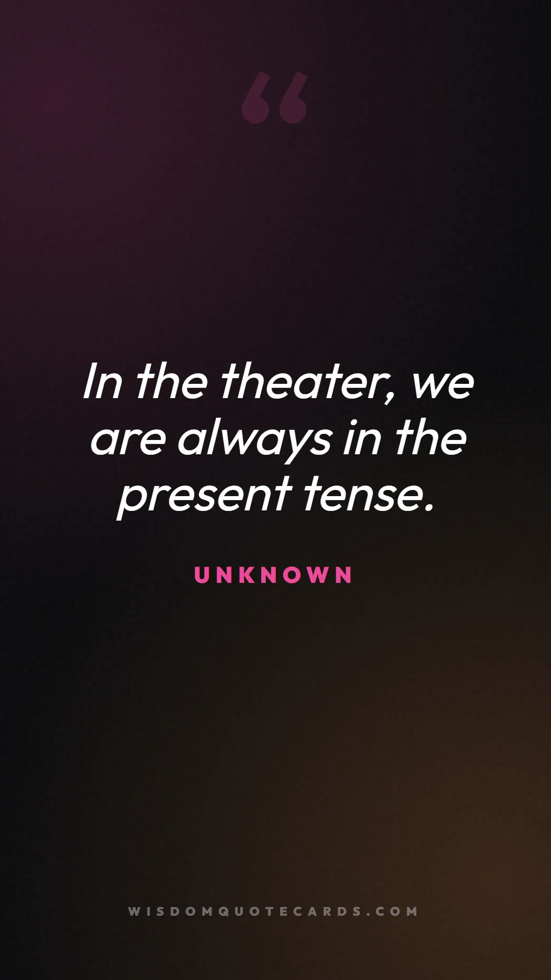 Quote by Unknown about theatre, acting, stage: In the theater, we are always in the present tense...