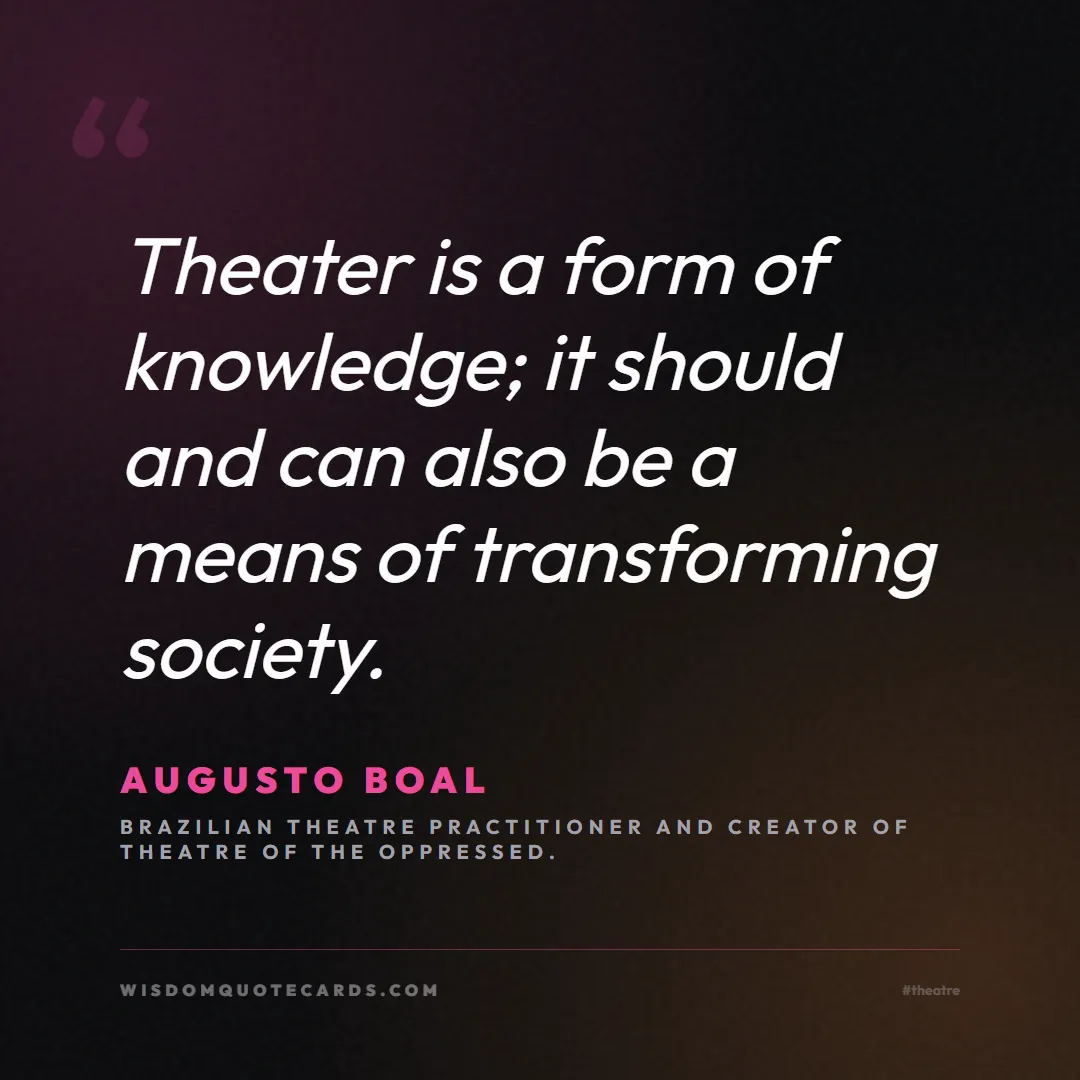 Quote by Augusto Boal about theatre, acting, stage: Theater is a form of knowledge; it should and can ...