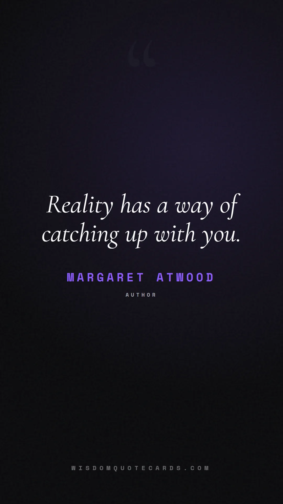 Quote by Margaret Atwood about truth, reality, philosophy, journalism, facts, mystery, humanity, perspective: Reality has a way of catching up with you....